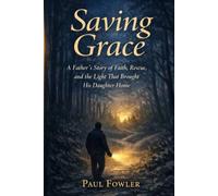 Saving Grace: A Father’s Story of Faith, Rescue, and the Light That Brought His Daughter Home1