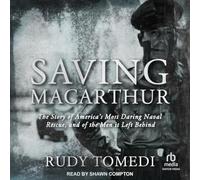 Saving MacArthur: The Story of America's Most Daring Naval Rescue, and of the Men It Left Behind