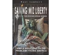 Saving Miz Liberty: Simple Solutions to the Problems Facing America (Book 1 of the statues speak series)