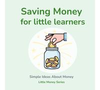 Saving Money for Little Learners: A Beginner’s Guide to Saving Money for Young Children (Little Money Series)