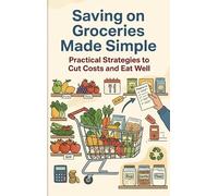 Saving on Groceries Made Simple: Practical Strategies to Cut Costs and Eat Well