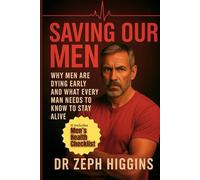 SAVING OUR MEN: Why Men are Dying Early and What Every Man Needs to Know to Stay Alive