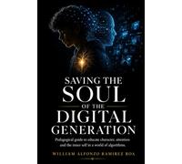 Saving the soul of the digital generation: Pedagogical guide to educate character, attention and the inner self in a world of algorithms