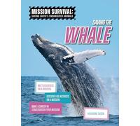 Saving the Whale: Meet Scientists on a Mission, Discover Kid Activists on a Mission, Make a Career in Conservation Your Mission (Mission Survival: Saving Earth's Endangered Animals)