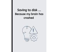 Saving to disk ... because my brain has crashed: Funny Gift Notebook Journal for Friends and Family