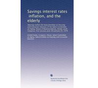 Savings interest rates, inflation, and the elderly: Hearings before the Subcommittee on Housing and Consumer Interests of the Select Committee on ... first session, June 28 and July 24, 1979