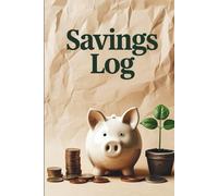 Savings Log Book: 150 Pages to Track Your Goals, Deposits & Progress - Your Simple Guide to Building Financial Security
