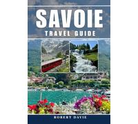 Savoie Travel Guide 2026: Experience the French Alps, Chambéry, Aix-les-Bains, Lake Bourget, Alpine Villages, Hiking, Ski Resorts, Food like a Local