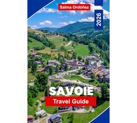 SAVOIE Travel Guide 2026: Explore Alpine Mountains, Ski Resorts, Scenic Villages, Local Cuisine, and Practical Tips for Your France Adventure