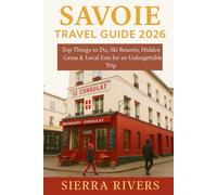 SAVOIE TRAVEL GUIDE 2026: Top Things to Do, Ski Resorts, Hidden Gems & Local Eats for an Unforgettable Trip (WanderPeak Adventure Guides)