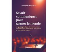 Savoir communiquer pour gagner le monde: Le guide pratique du communicant chrétien pour parler avec assurance et toucher les cœurs.