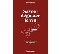 Savoir déguster le vin: Une nouvelle pratique de la dégustation