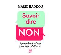 Savoir dire non: Apprendre à refuser pour enfin s'affirmer