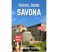 SAVONA TRAVEL GUIDE 2025: The Ultimate Guide to Italy’s Natural Wonders, Hidden Gems, Cultural Treasures and authentic experience