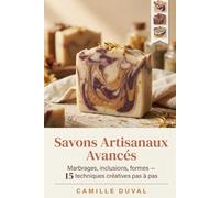 Savons Artisanaux Avancés: Marbrages, inclusions, formes - 15 techniques créatives pas à pas