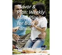 "Savor & Plan: Weekly Meal Planner for Busy Families": "Effortlessly Organize Your Meals, Save Time & Money, and Enjoy Stress-Free Cooking"