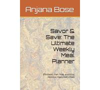 Savor & Save: The Ultimate Weekly Meal Planner: Effortlessly Plan, Prep, and Enjoy Delicious Meals Every Week