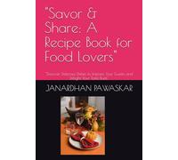"Savor & Share: A Recipe Book for Food Lovers": "Discover Delicious Dishes to Impress Your Guests and Delight Your Taste Buds"