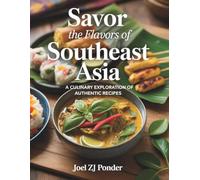 Savor the Flavors of Southeast Asia: A Culinary Exploration of Authentic Recipes - Joel ZJ Ponder