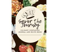 Savor the Journey: Culinary Companion Journal and Recipe Book