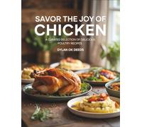 Savor the Joy of Chicken: A Curated Selection of Delicious Poultry Recipes - Dylan OK Deeds