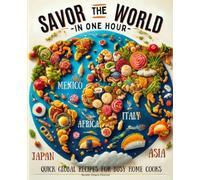 Savor the World in One Hour: Quick Global Recipes for Busy Home Cooks