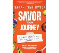 Savor Your Journey: 3 Simple Steps To Find Your Secret Sauce In Life!