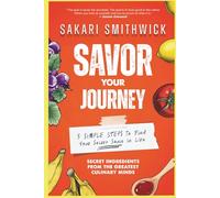 Savor Your Journey: 3 Simple Steps To Find Your Secret Sauce In Life
