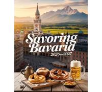 SAVORING BAVARIA 2026-2027: DISCOVER THE BEST FOOD, CULTURE, AND SCENIC ROUTES FROM MUNICH THROUGH THE ALPS
