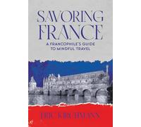 Savoring France: A Francophile's Guide to Mindful Travel (French Connections)