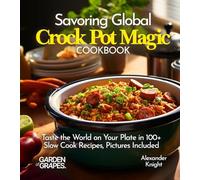 Savoring Global Crock Pot Magic Cookbook: From Mexican Carnitas, Chinese Five-Spice Chicken To Vietnamese Pho, Taste the World on Your Plate With 100+ ... Pictures Included (Slow Cooker Collection)