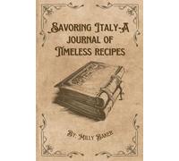 Savoring Italy-A Journal of Timeless Recipes: A Vintage-Style Notebook for Your Homemade Italian Recipes
