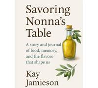 Savoring Nonna’s Table: A heartwarming short story and guided journal celebrating food, family, and the flavors that shape us (The Family We Make)