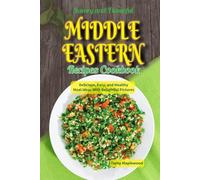 Savory and Flavorful Middle Eastern Recipes Cookbook: Delicious, Easy, and Healthy Meal Ideas With Delightful Pictures