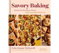 Savory Baking: Recipes for Breakfast, Dinner, and Everything in Between