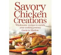 Savory Chicken Creations: Wholesome Recipes to Enrich Your Cooking Journey - Gavin TO Marlow
