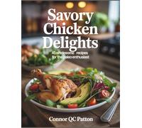 Savory Chicken Delights: 45 Wholesome Recipes for the Paleo Enthusiast - Connor QC Patton