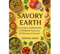 Savory Earth, A Global Vegetarian Cookbook Featuring 100 Wholesome Recipes