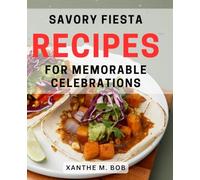Savory Fiesta Recipes for Memorable Celebrations: Delicious Party Dishes for Unforgettable Gatherings