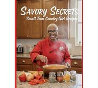 Savory Secrets: Small Town Country Girl Recipes