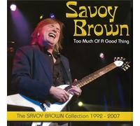 SAVOY BROWN - TOO MUCH OF A GOOD THING: SAVOY BROWN COLLECTION 1992-2007