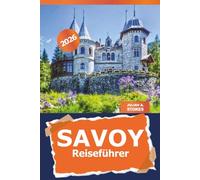 Savoy Reiseführer 2026: Entdecken Sie die Sehenswürdigkeiten, versteckten Schätze, historischen Stätten und die lokale Kultur, Routenplaner und Abenteuer in Frankreich