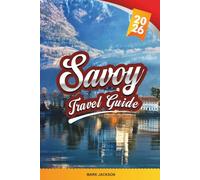 SAVOY TRAVEL GUIDE 2026: Discover Hidden Gems, Historic Landmarks, Travel Tips, and Unforgettable Vacation Experiences