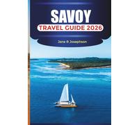 SAVOY TRAVEL GUIDE 2026: Explore Savoie: Ski Resorts, Scenic Villages, Alpine Lakes, and Local Food in the French Alps