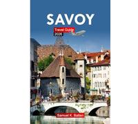 Savoy Travel Guide 2026: Explore Southeastern France - Attractions, Culture, Cuisine, and Hidden Gems with Insider Tips