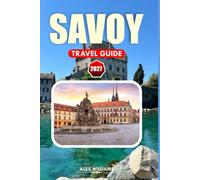 SAVOY TRAVEL GUIDE 2027: Discover Mountain Landscapes, Historic Towns, French Alpine Cuisine, Hidden Gems, Day Trips, and Seasonal Adventures Across Savoy