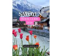 SAVOY TRAVEL GUIDE: The Ultimate Travel Companion for First-Time Visitors with Local Secrets, Hiking Trails, Ski Destinations, and Family-Friendly Adventures