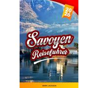 SAVOYEN REISEFÜHRER 2026: Entdecken Sie versteckte Schätze, historische Sehenswürdigkeiten, Reisetipps und unvergessliche Urlaubserlebnisse