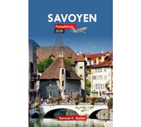 Savoyen Reiseführer 2026: Erkunden Sie den Südosten Frankreichs - Sehenswürdigkeiten, Kultur, Küche und versteckte Schätze mit Insidertipps