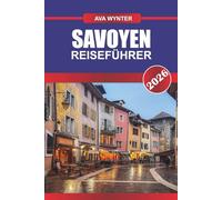 SAVOYEN Reiseführer 2026: Seen, Berge und Abenteuer auf dem Land in Frankreich
